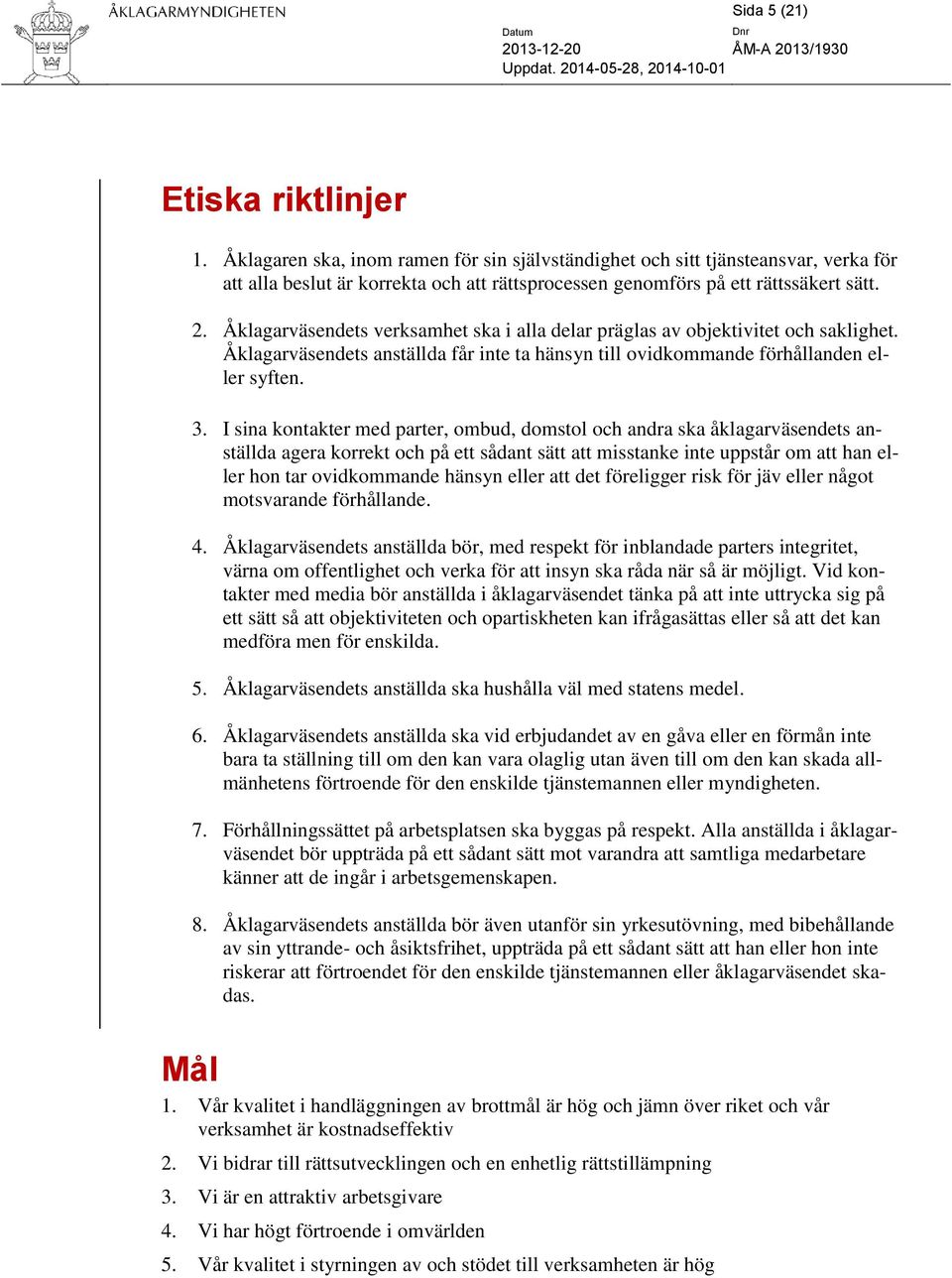 Åklagarväsendets verksamhet ska i alla delar präglas av objektivitet och saklighet. Åklagarväsendets anställda får inte ta hänsyn till ovidkommande förhållanden eller syften. 3.