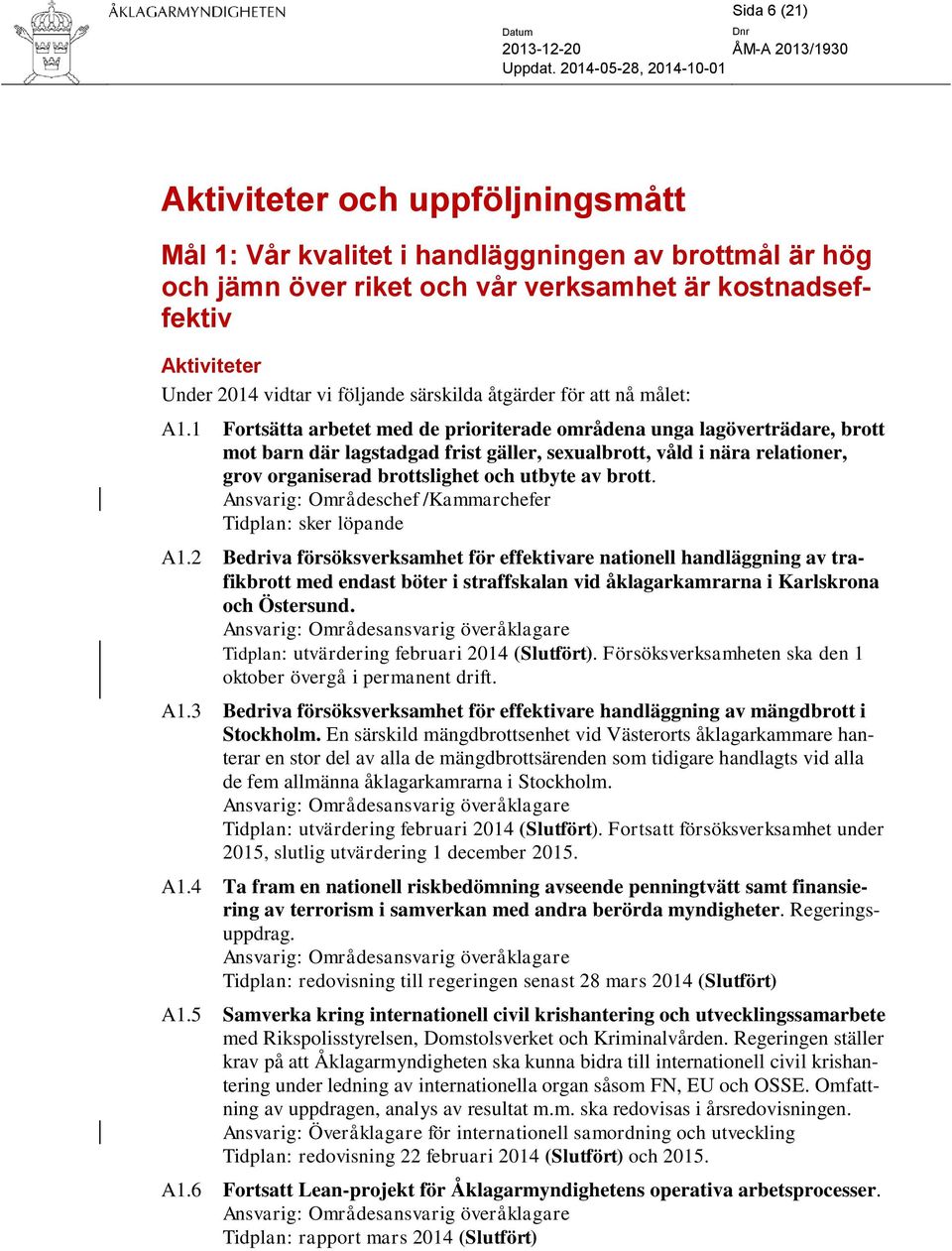 1 Fortsätta arbetet med de prioriterade områdena unga lagöverträdare, brott mot barn där lagstadgad frist gäller, sexualbrott, våld i nära relationer, grov organiserad brottslighet och utbyte av