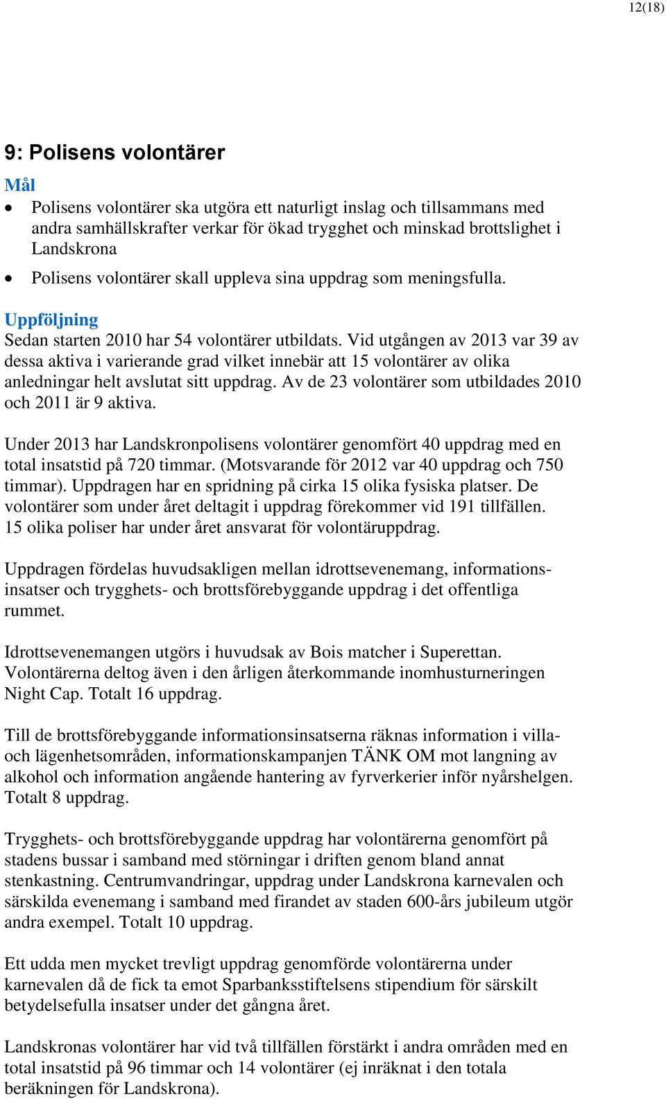 Vid utgången av 2013 var 39 av dessa aktiva i varierande grad vilket innebär att 15 volontärer av olika anledningar helt avslutat sitt uppdrag.