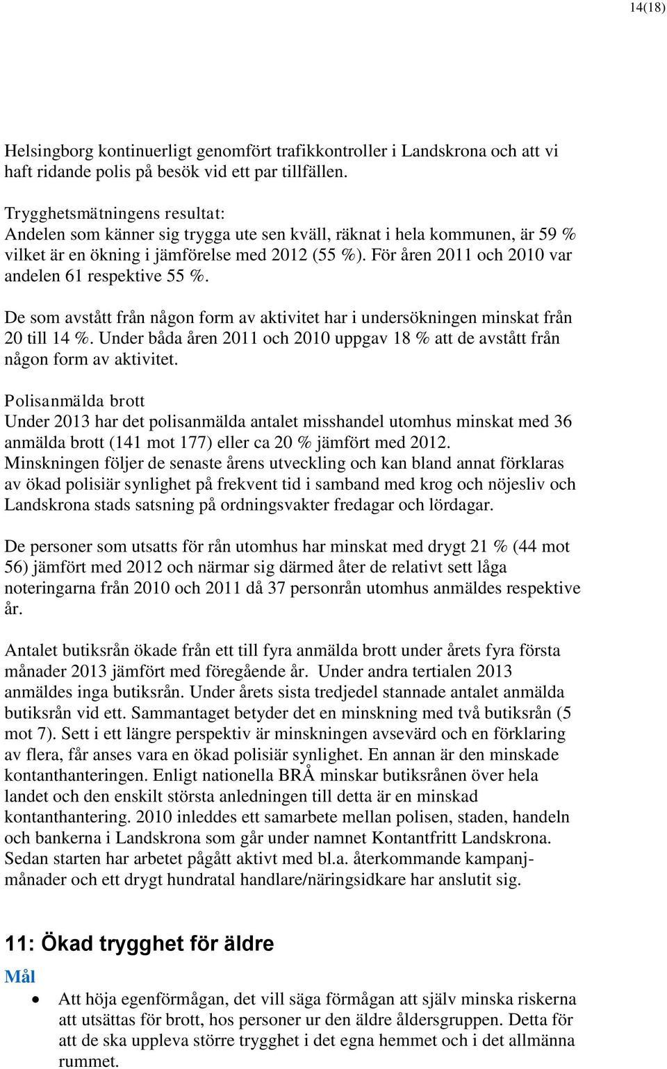 För åren 2011 och 2010 var andelen 61 respektive 55 %. De som avstått från någon form av aktivitet har i undersökningen minskat från 20 till 14 %.