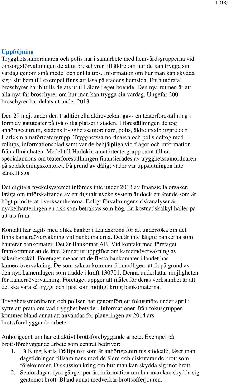 Den nya rutinen är att alla nya får broschyrer om hur man kan trygga sin vardag. Ungefär 200 broschyrer har delats ut under 2013.