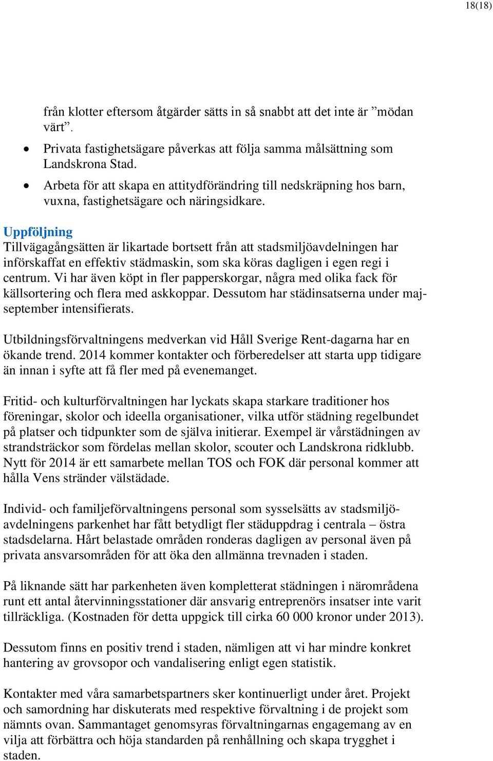 Tillvägagångsätten är likartade bortsett från att stadsmiljöavdelningen har införskaffat en effektiv städmaskin, som ska köras dagligen i egen regi i centrum.