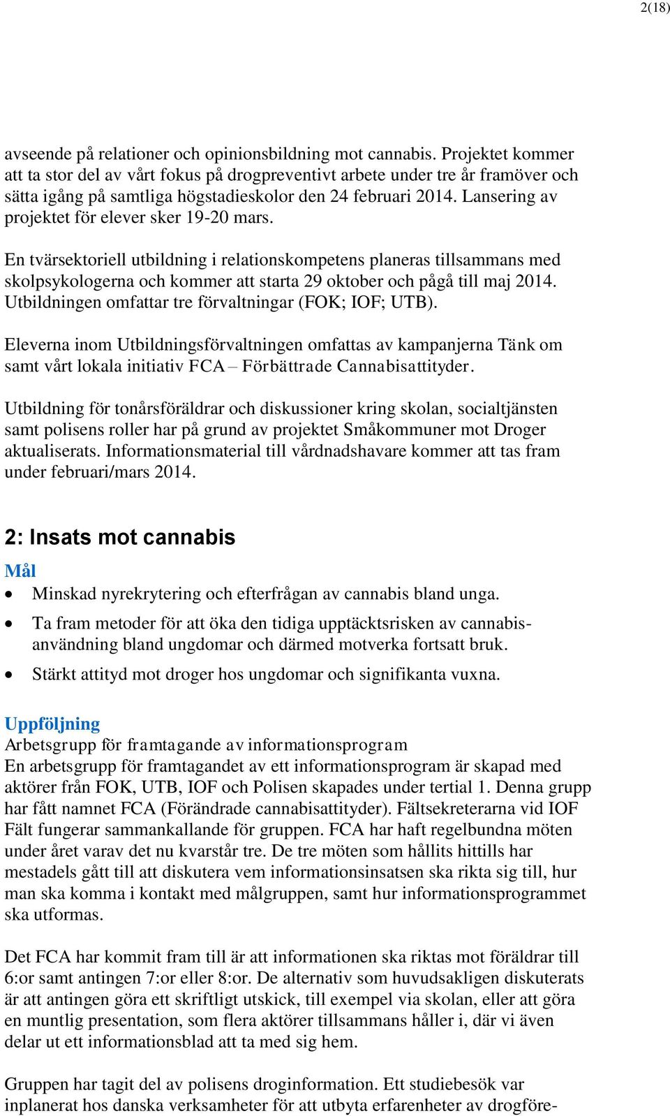 Lansering av projektet för elever sker 19-20 mars. En tvärsektoriell utbildning i relationskompetens planeras tillsammans med skolpsykologerna och kommer att starta 29 oktober och pågå till maj 2014.