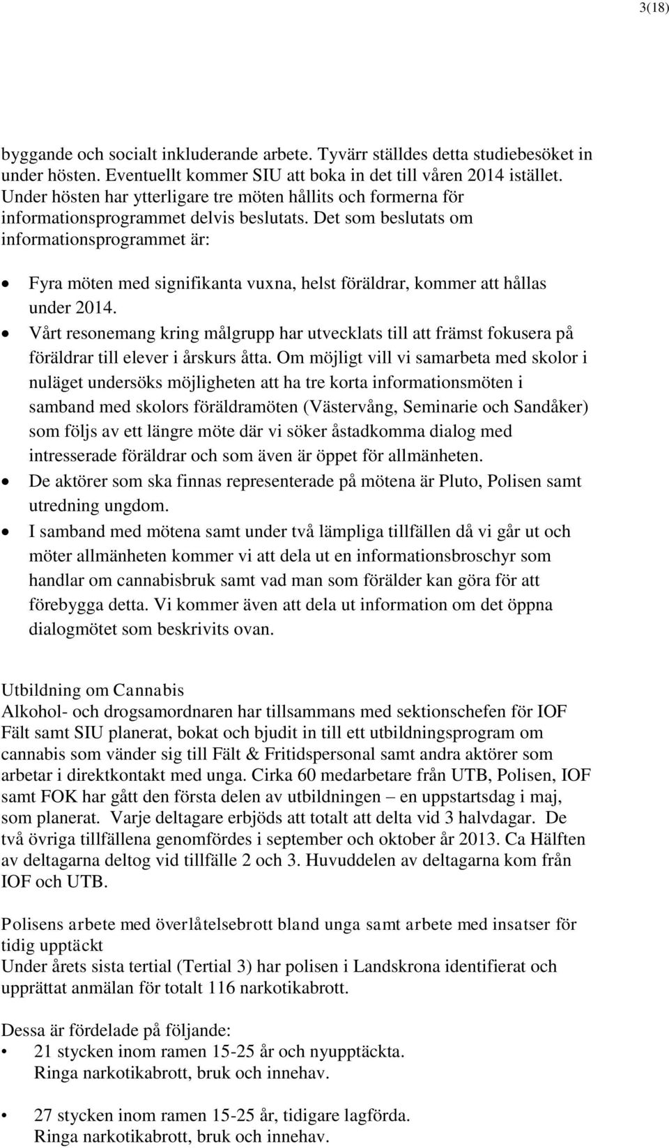 Det som beslutats om informationsprogrammet är: Fyra möten med signifikanta vuxna, helst föräldrar, kommer att hållas under 2014.