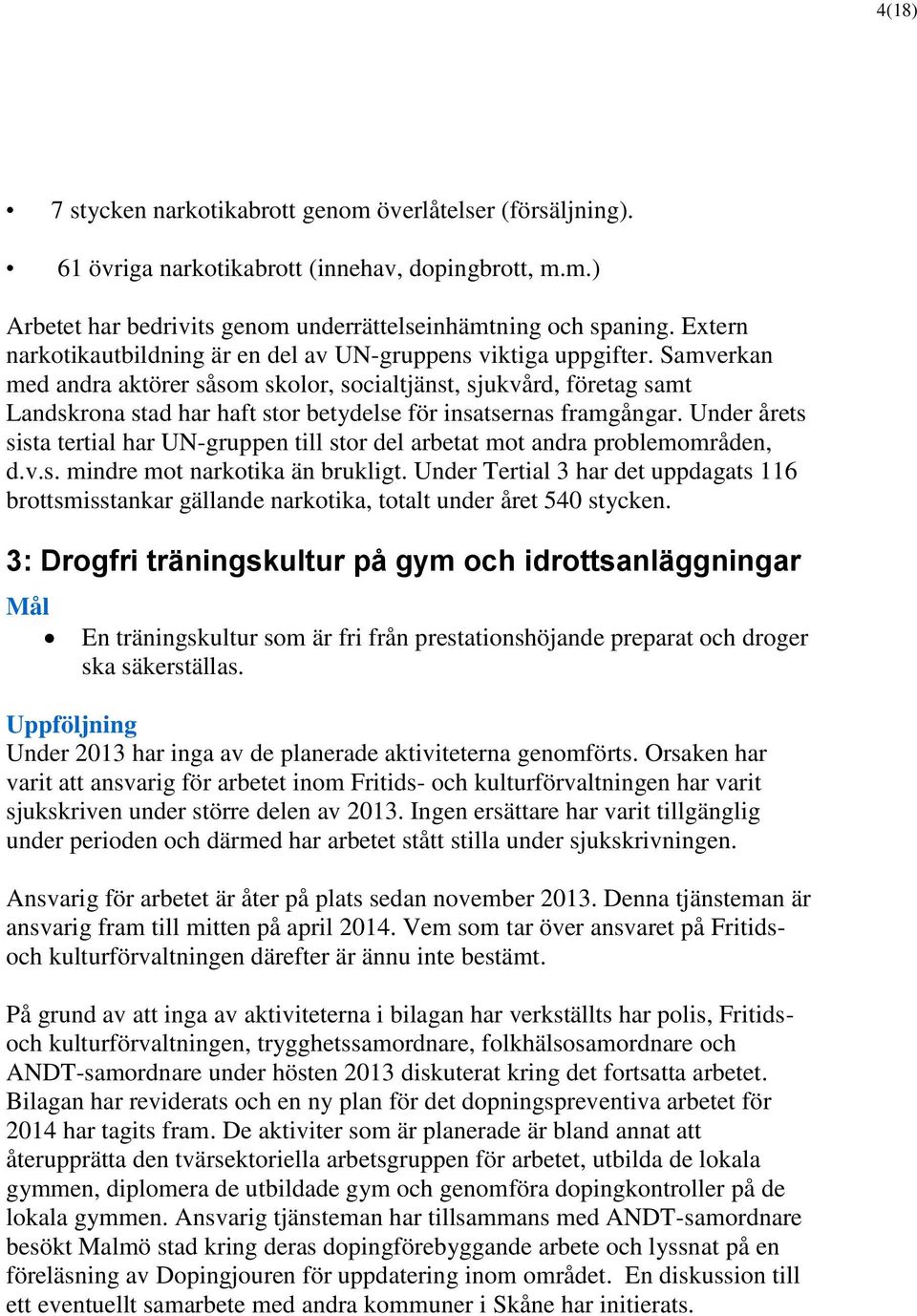 Samverkan med andra aktörer såsom skolor, socialtjänst, sjukvård, företag samt Landskrona stad har haft stor betydelse för insatsernas framgångar.