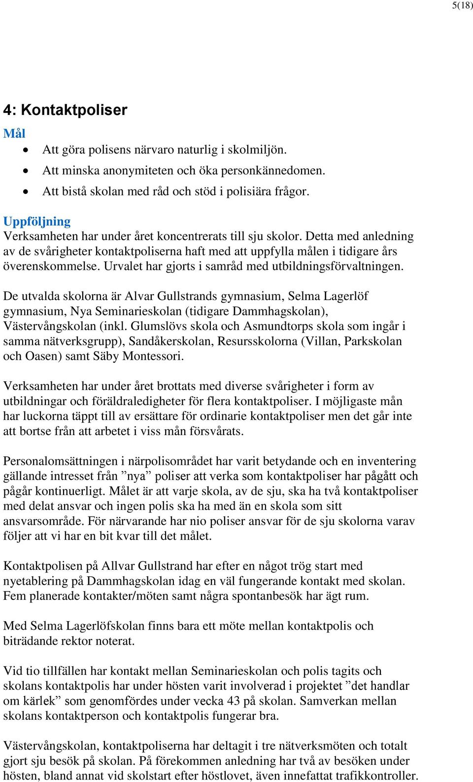 Urvalet har gjorts i samråd med utbildningsförvaltningen.