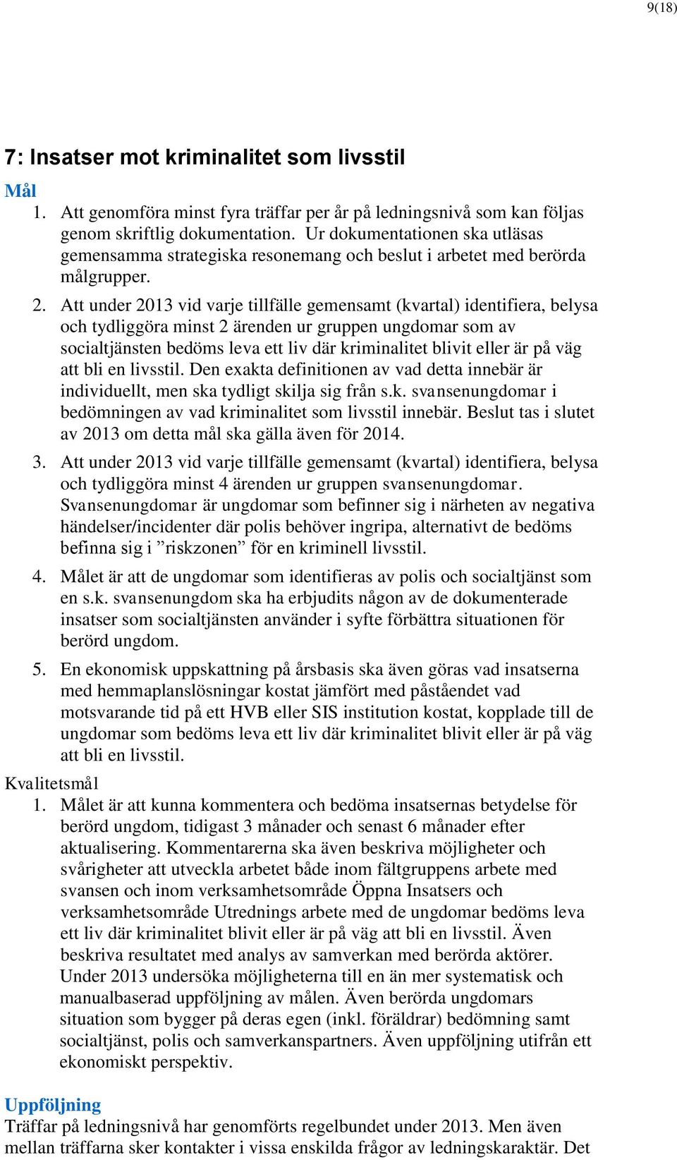 Att under 2013 vid varje tillfälle gemensamt (kvartal) identifiera, belysa och tydliggöra minst 2 ärenden ur gruppen ungdomar som av socialtjänsten bedöms leva ett liv där kriminalitet blivit eller