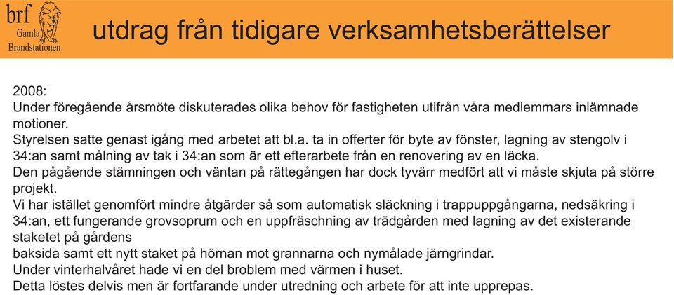 Den pågående stämningen och väntan på rättegången har dock tyvärr medfört att vi måste skjuta på större projekt.