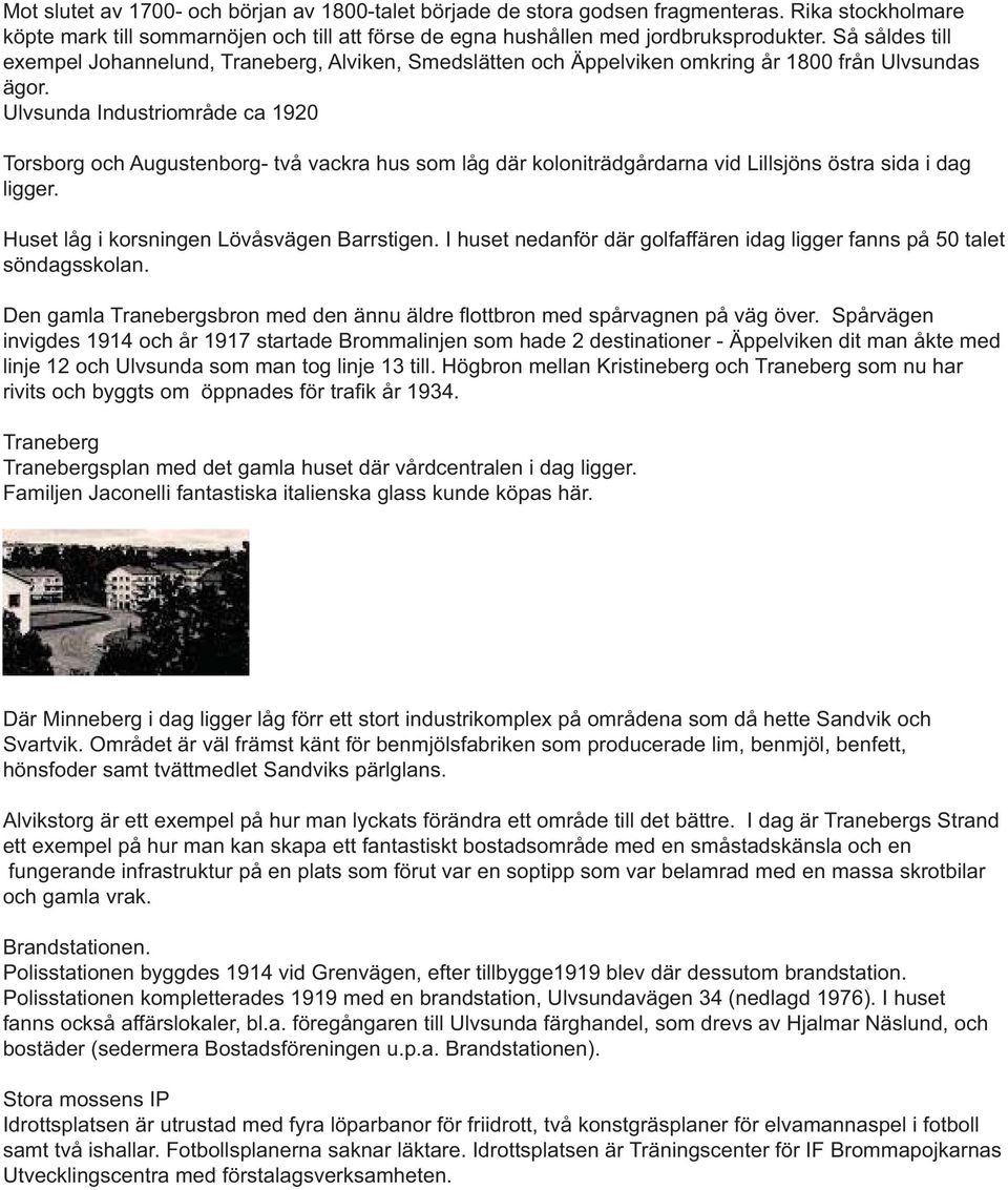 Ulvsunda Industriområde ca 1920 Torsborg och Augustenborg- två vackra hus som låg där koloniträdgårdarna vid Lillsjöns östra sida i dag ligger. Huset låg i korsningen Lövåsvägen Barrstigen.