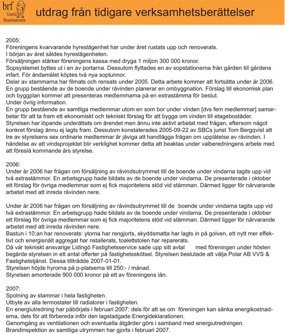 För ändamålet köptes två nya soptunnor. Delar av stammarna har filmats och rensats under 2005. Detta arbete kommer att fortsätta under år 2006.