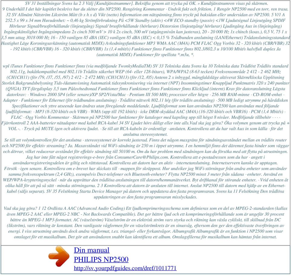 32 SV Allmänt Nätström Likström Mått (b x h x d) Vikt (netto) Information om nätspänning finns tryckt på baksidan eller undersidan av NP2500. 5 V/1 A 252.