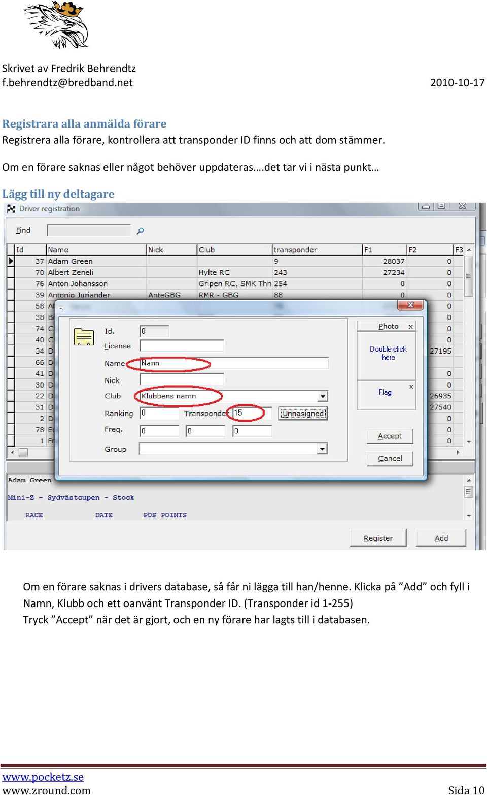 det tar vi i nästa punkt Lägg till ny deltagare Om en förare saknas i drivers database, så får ni lägga till han/henne.