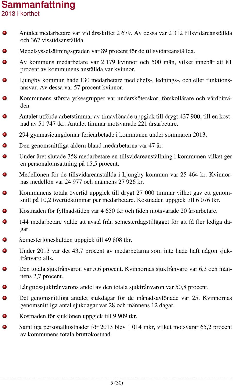 Ljungby kommun hade 130 medarbetare med chefs-, lednings-, och eller funktionsansvar. Av dessa var 57 procent kvinnor.