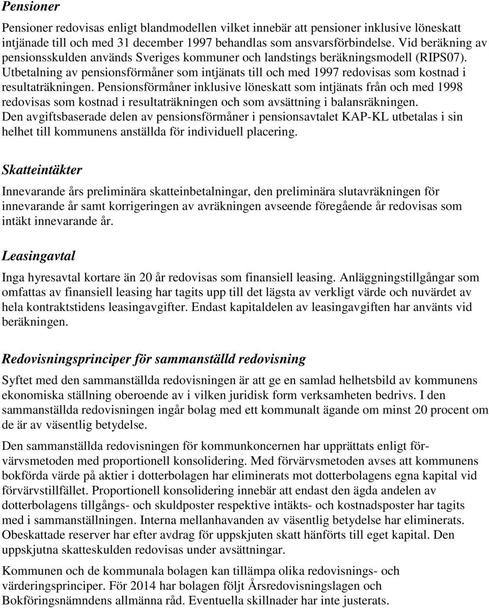 Utbetalning av pensionsförmåner som intjänats till och med 1997 redovisas som kostnad i resultaträkningen.