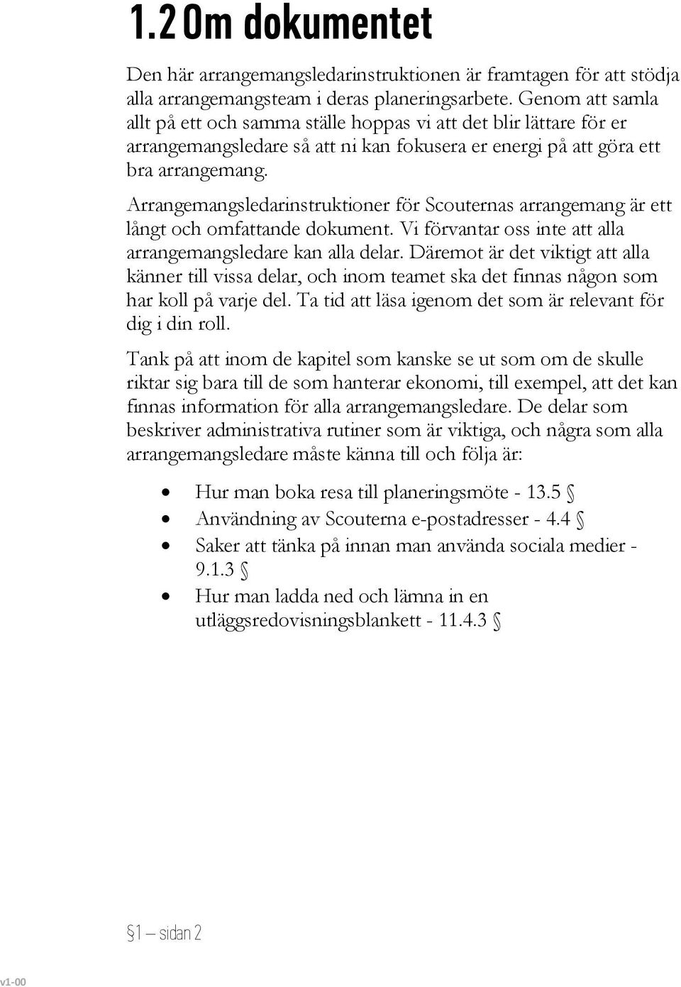 Arrangemangsledarinstruktioner för Scouternas arrangemang är ett långt och omfattande dokument. Vi förvantar oss inte att alla arrangemangsledare kan alla delar.