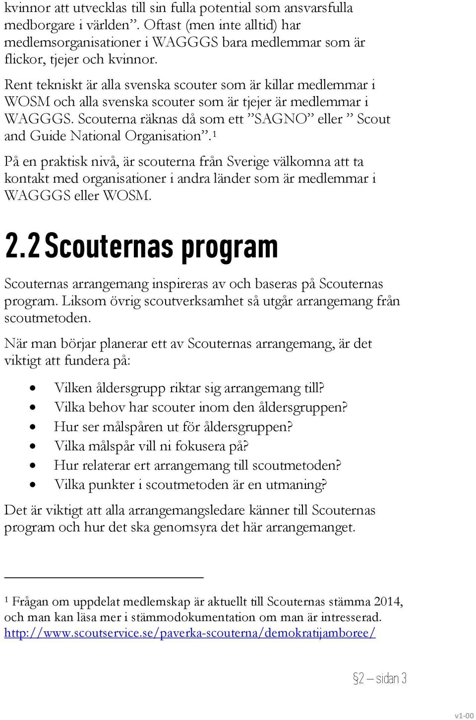 Scouterna räknas då som ett SAGNO eller Scout and Guide National Organisation.