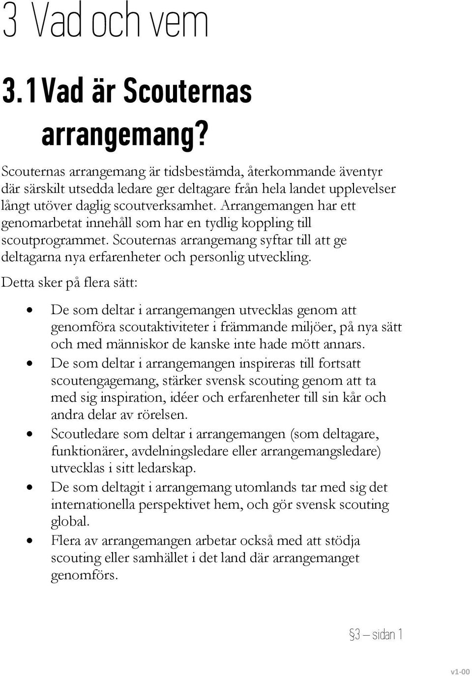 Arrangemangen har ett genomarbetat innehåll som har en tydlig koppling till scoutprogrammet. Scouternas arrangemang syftar till att ge deltagarna nya erfarenheter och personlig utveckling.