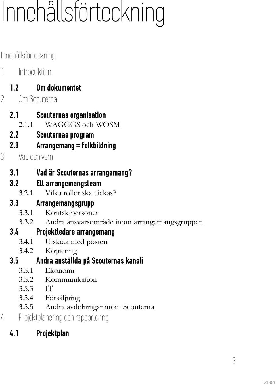 3.2 Andra ansvarsområde inom arrangemangsgruppen 3.4 Projektledare arrangemang 3.4.1 Utskick med posten 3.4.2 Kopiering 3.5 Andra anställda på Scouternas kansli 3.5.1 Ekonomi 3.