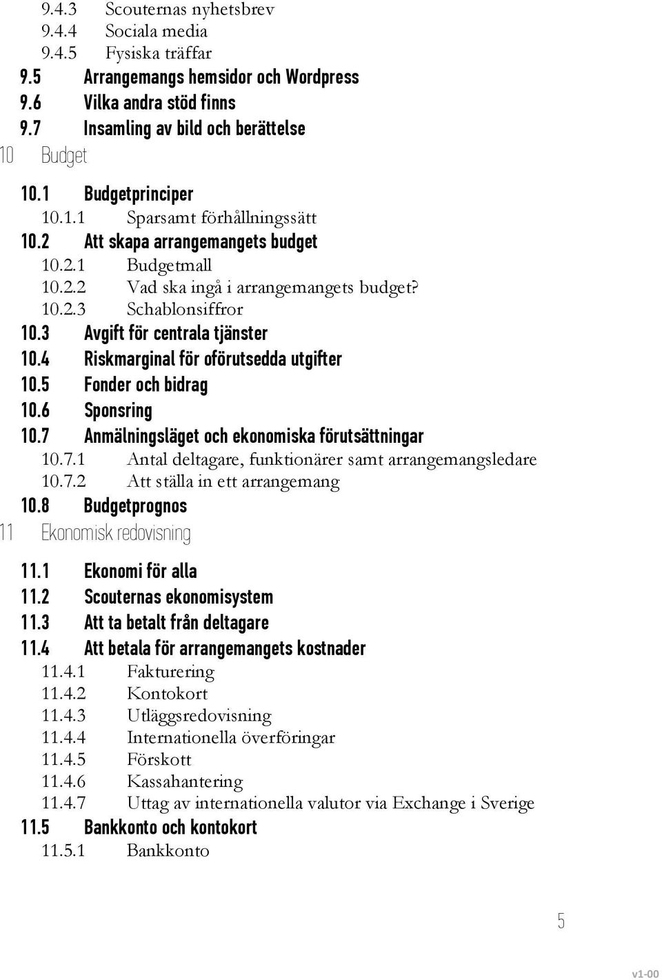 3 Avgift för centrala tjänster 10.4 Riskmarginal för oförutsedda utgifter 10.5 Fonder och bidrag 10.6 Sponsring 10.7 Anmälningsläget och ekonomiska förutsättningar 10.7.1 Antal deltagare, funktionärer samt arrangemangsledare 10.