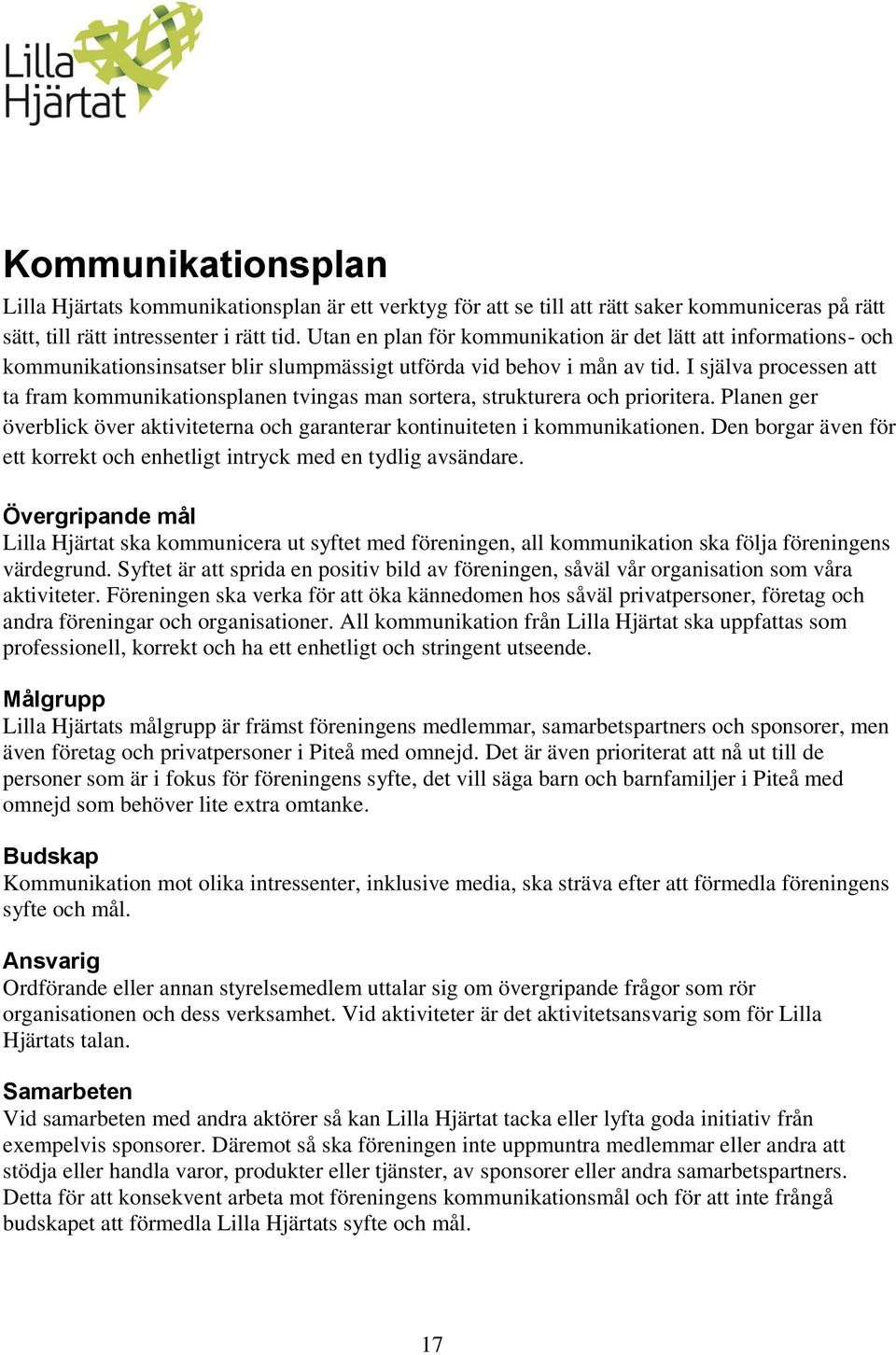 I själva processen att ta fram kommunikationsplanen tvingas man sortera, strukturera och prioritera. Planen ger överblick över aktiviteterna och garanterar kontinuiteten i kommunikationen.