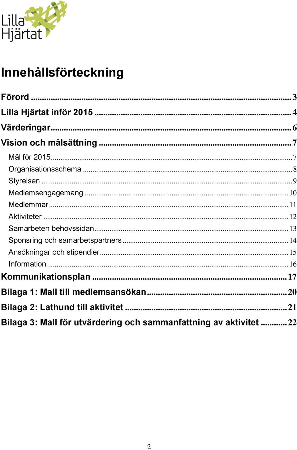 .. 13 Sponsring och samarbetspartners... 14 Ansökningar och stipendier... 15 Information... 16 Kommunikationsplan.