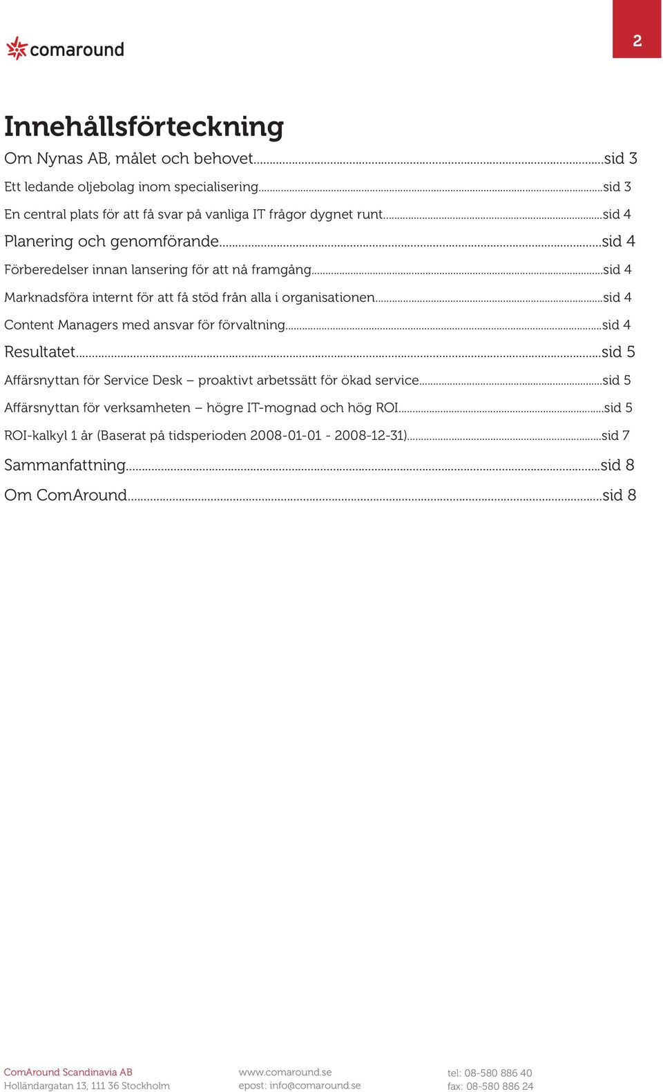 ..sid 4 Marknadsföra internt för att få stöd från alla i organisationen...sid 4 Content Managers med ansvar för förvaltning...sid 4 Resultatet.