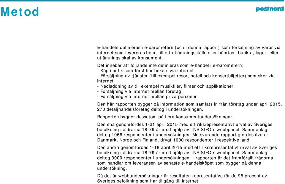 Det innebär att följande inte definieras som e-handel i e-barometern: - Köp i butik som först har bokats via internet t - Försäljning av tjänster (till exempel resor, hotell och konsertbiljetter) som