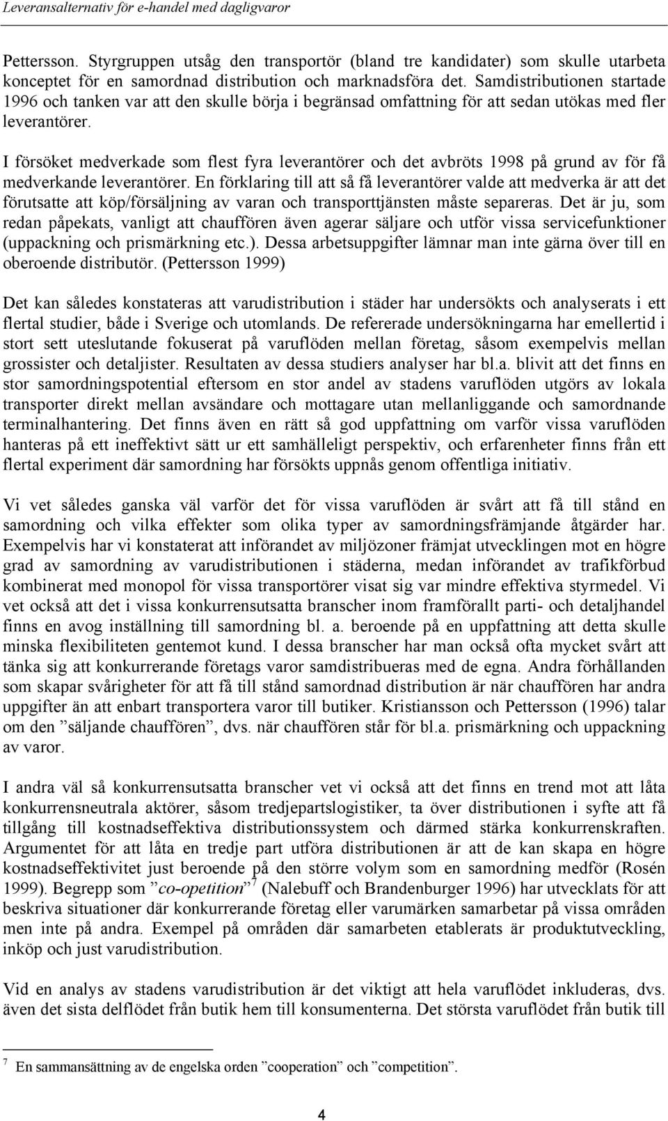 I försöket medverkade som flest fyra leverantörer och det avbröts 1998 på grund av för få medverkande leverantörer.