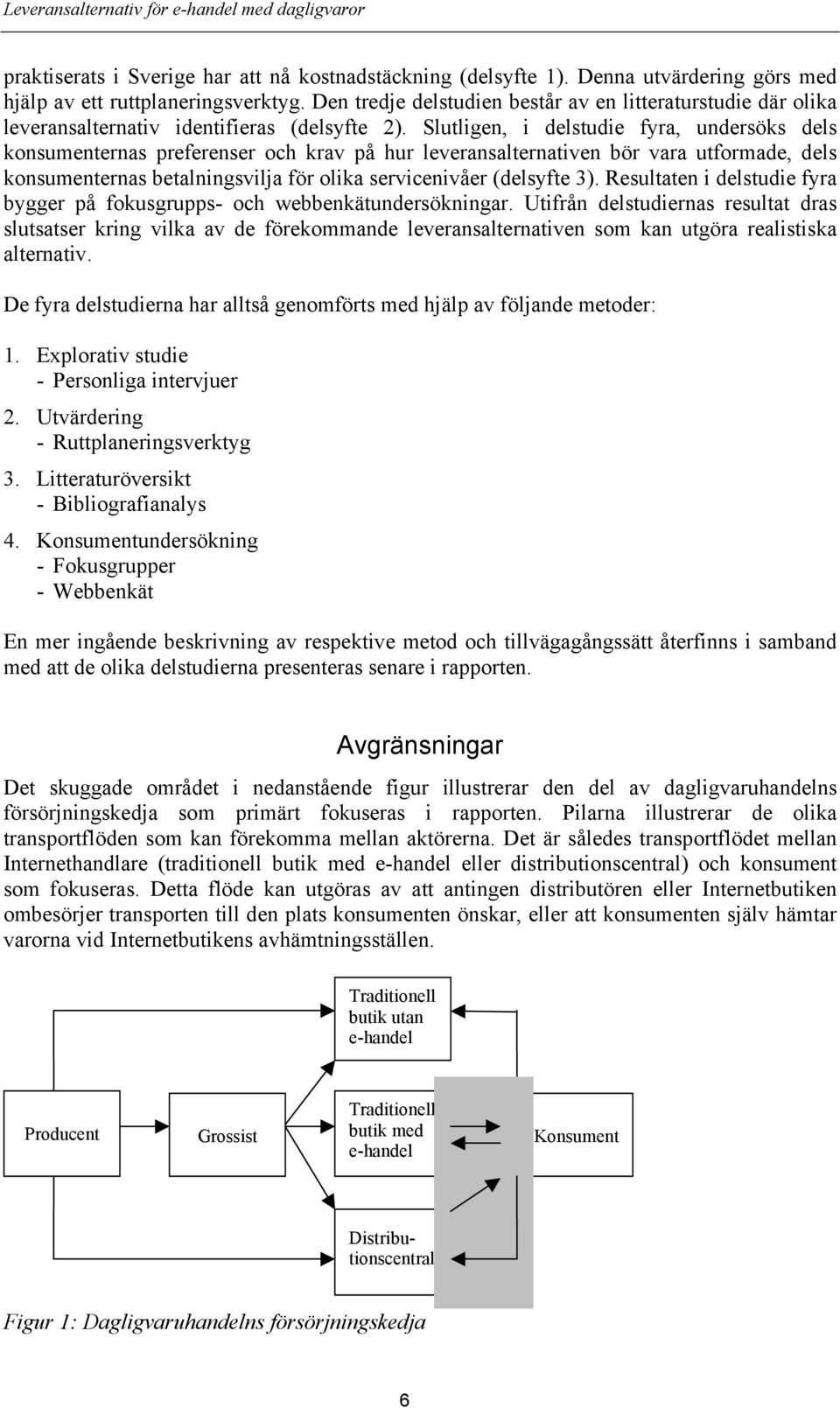 Slutligen, i delstudie fyra, undersöks dels konsumenternas preferenser och krav på hur leveransalternativen bör vara utformade, dels konsumenternas betalningsvilja för olika servicenivåer (delsyfte