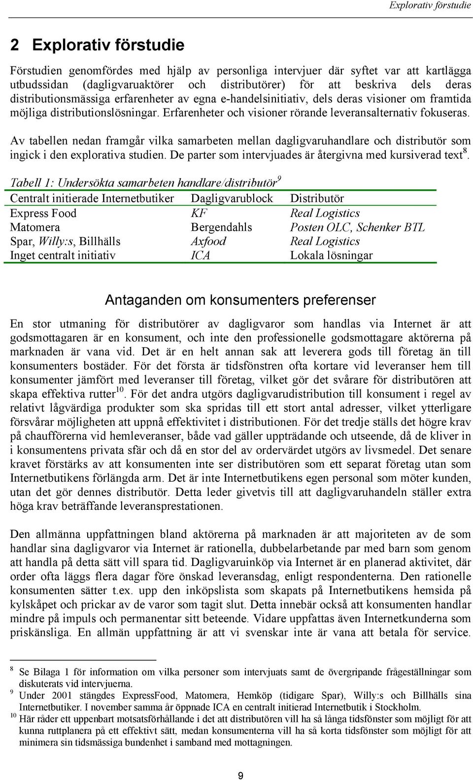 Av tabellen nedan framgår vilka samarbeten mellan dagligvaruhandlare och distributör som ingick i den explorativa studien. De parter som intervjuades är återgivna med kursiverad text 8.