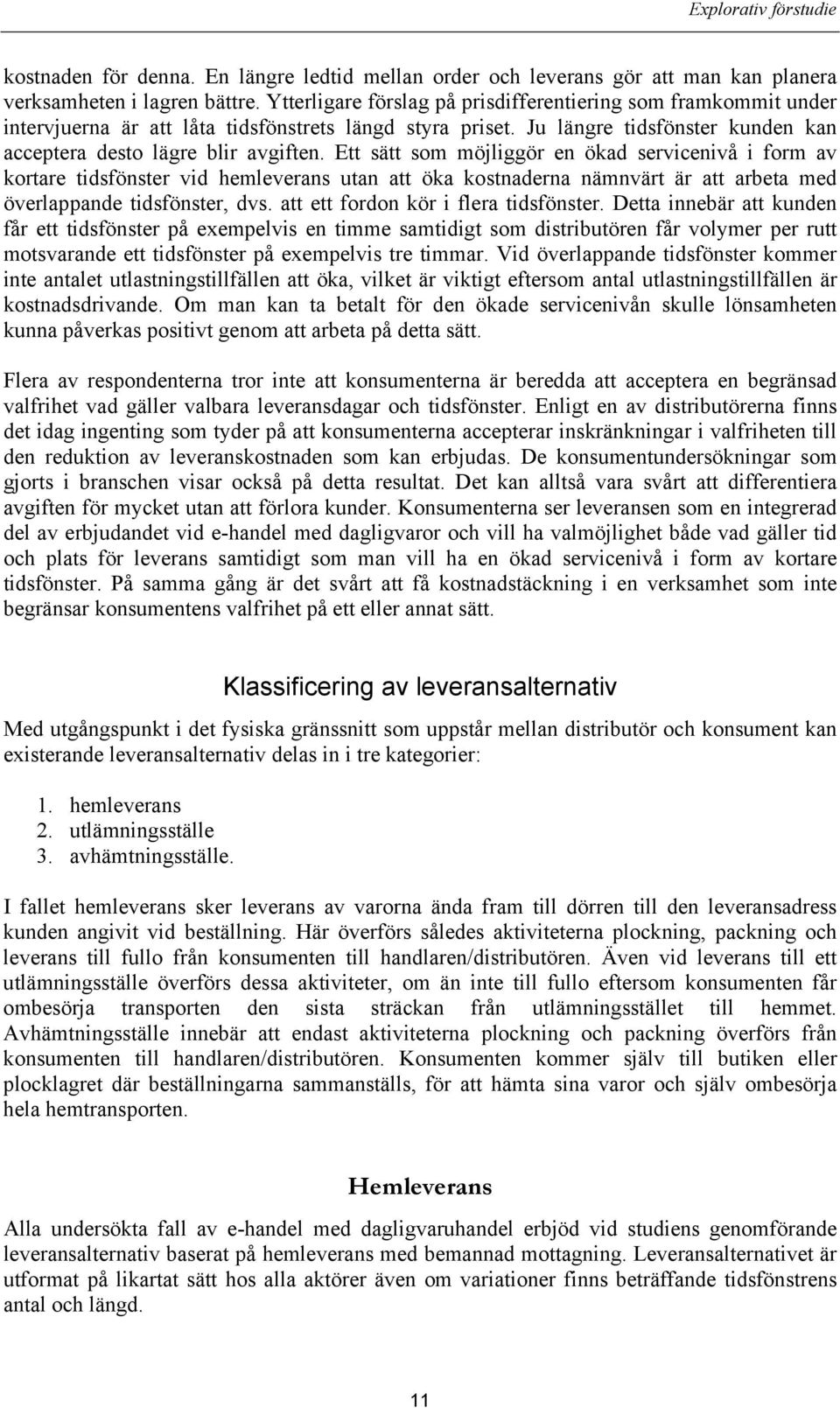 Ett sätt som möjliggör en ökad servicenivå i form av kortare tidsfönster vid hemleverans utan att öka kostnaderna nämnvärt är att arbeta med överlappande tidsfönster, dvs.