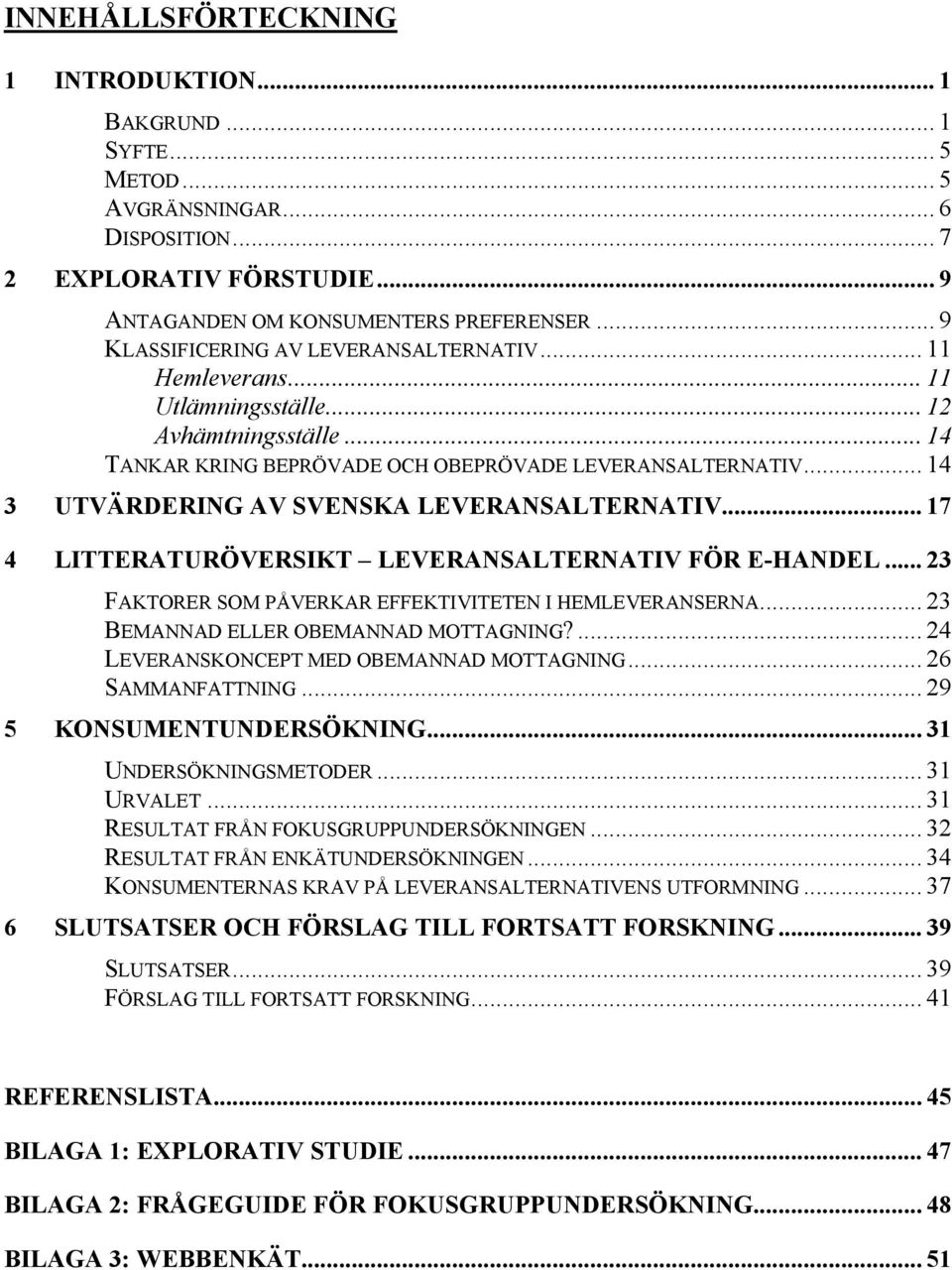 .. 14 3 UTVÄRDERING AV SVENSKA LEVERANSALTERNATIV... 17 4 LITTERATURÖVERSIKT LEVERANSALTERNATIV FÖR E-HANDEL... 23 FAKTORER SOM PÅVERKAR EFFEKTIVITETEN I HEMLEVERANSERNA.