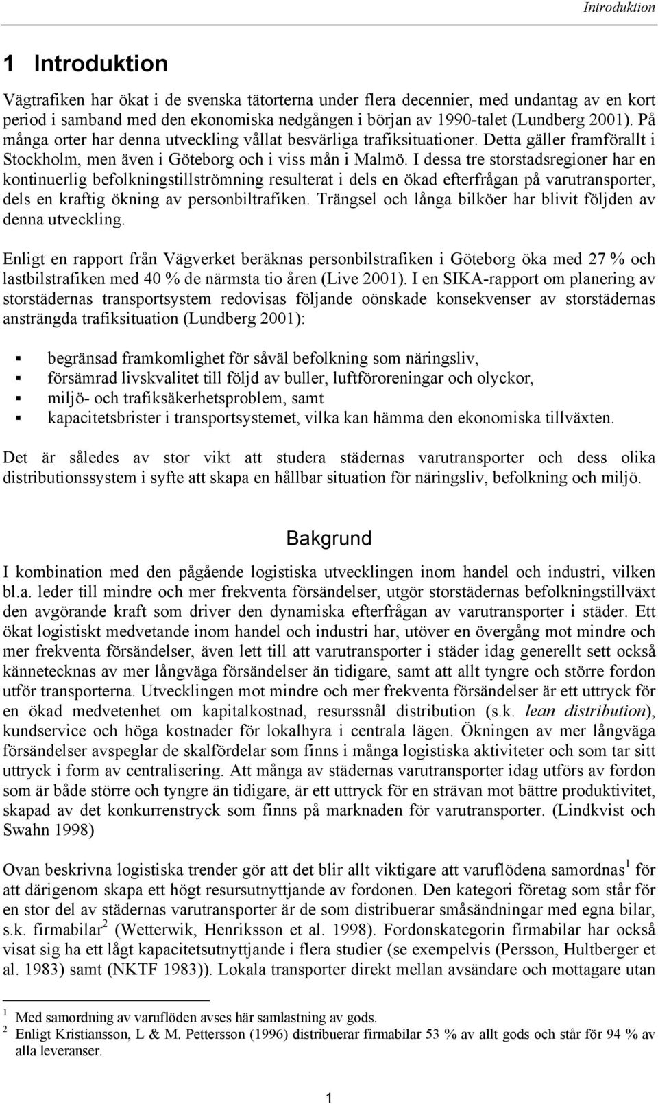 I dessa tre storstadsregioner har en kontinuerlig befolkningstillströmning resulterat i dels en ökad efterfrågan på varutransporter, dels en kraftig ökning av personbiltrafiken.