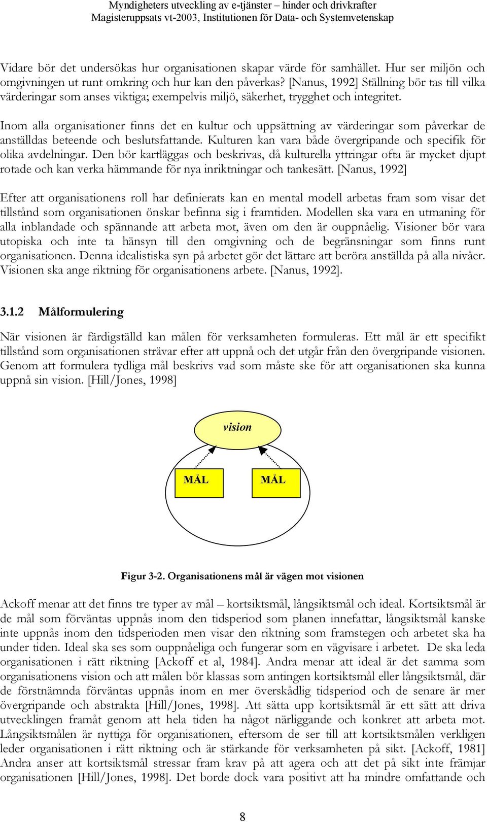 Inom alla organisationer finns det en kultur och uppsättning av värderingar som påverkar de anställdas beteende och beslutsfattande.