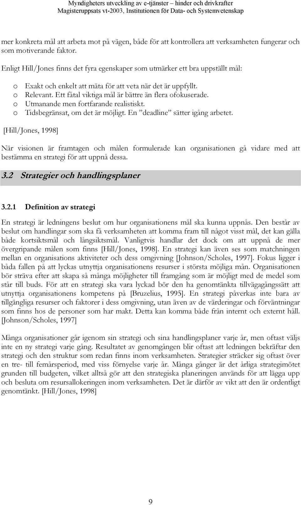 Ett fåtal viktiga mål är bättre än flera ofokuserade. o Utmanande men fortfarande realistiskt. o Tidsbegränsat, om det är möjligt. En deadline sätter igång arbetet.