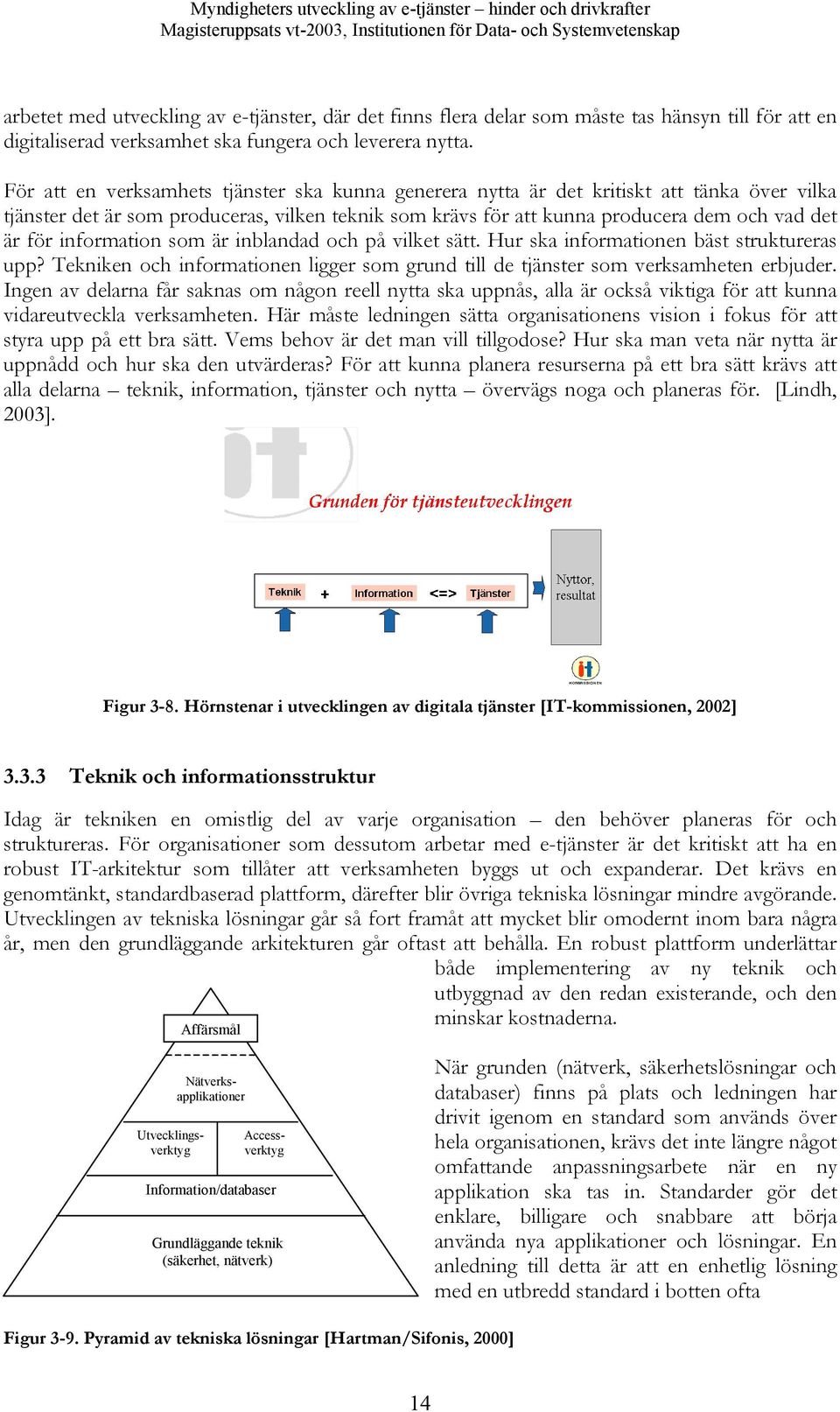 information som är inblandad och på vilket sätt. Hur ska informationen bäst struktureras upp? Tekniken och informationen ligger som grund till de tjänster som verksamheten erbjuder.