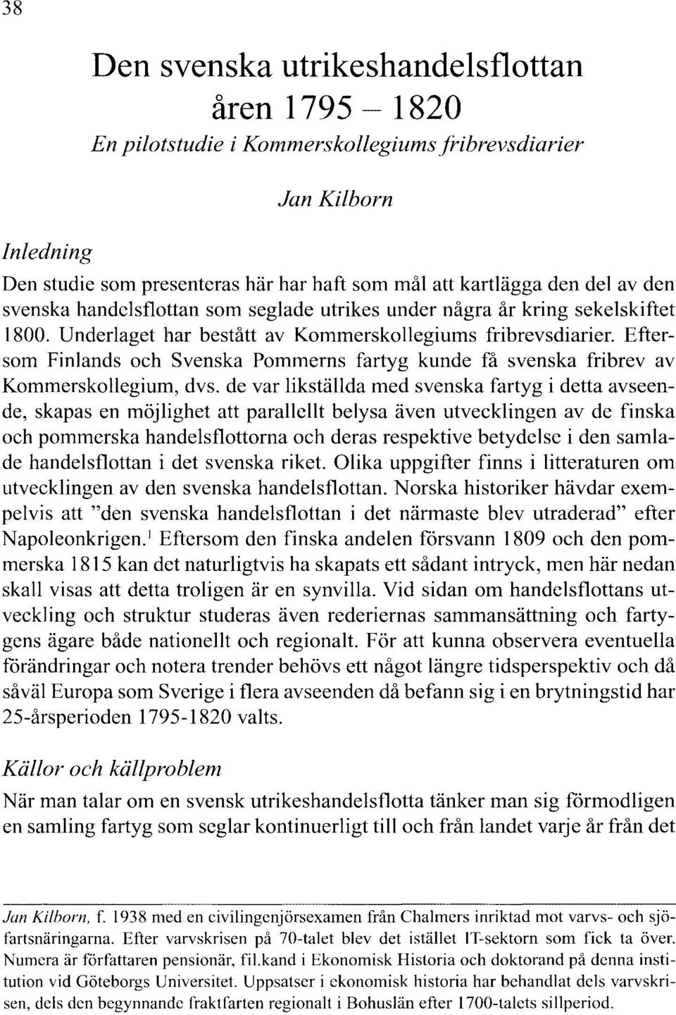 Eftersom Finlands och Svenska Pommerns fartyg kunde få svenska fribrev av Kommerskollegium, dvs.