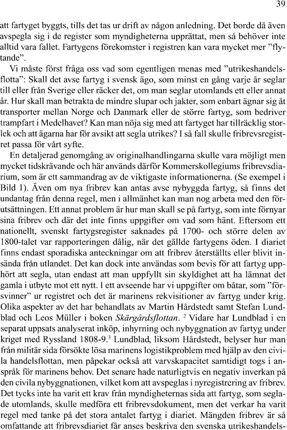 Vi måste först fråga oss vad som egentligen menas med "utrikeshandelsflotta": Skall det avse fartyg i svensk ägo, som minst en gång varje år seglar till eller från Sverige eller räcker det, om man