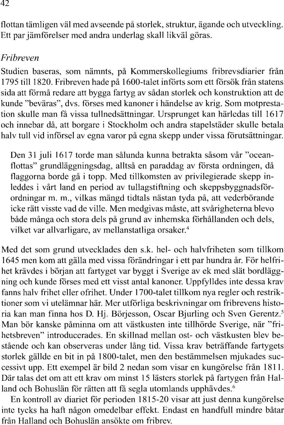 Fribreven hade på 1600-ta1et införts som ett försök från statens sida att förmå redare att bygga fartyg av sådan storlek och konstruktion att de kunde "beväras", dvs.