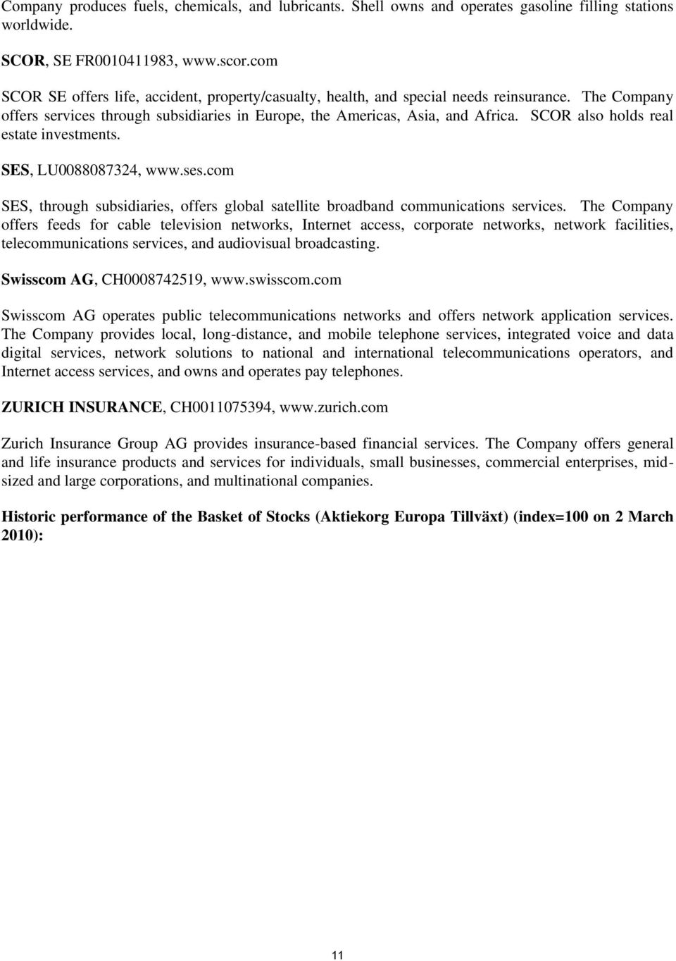 SCOR also holds real estate investments. SES, LU0088087324, www.ses.com SES, through subsidiaries, offers global satellite broadband communications services.