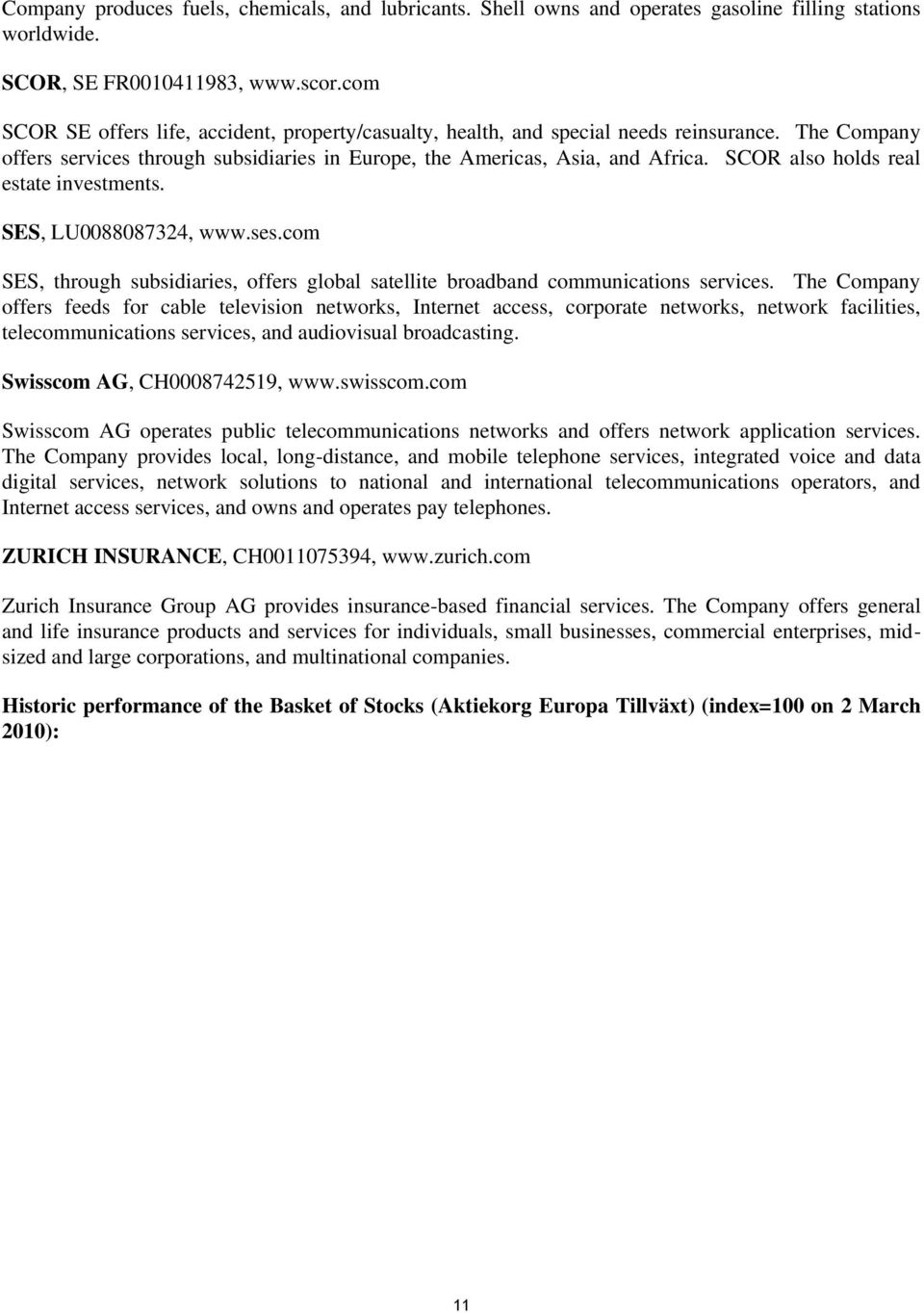 SCOR also holds real estate investments. SES, LU0088087324, www.ses.com SES, through subsidiaries, offers global satellite broadband communications services.