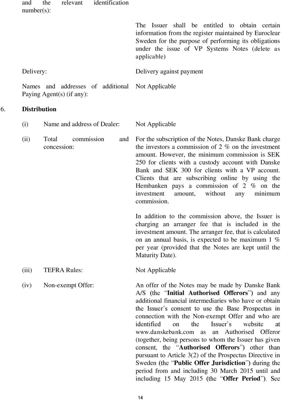 Distribution (i) Name and address of Dealer: Not Applicable (ii) Total commission and concession: For the subscription of the Notes, Danske Bank charge the investors a commission of 2 % on the