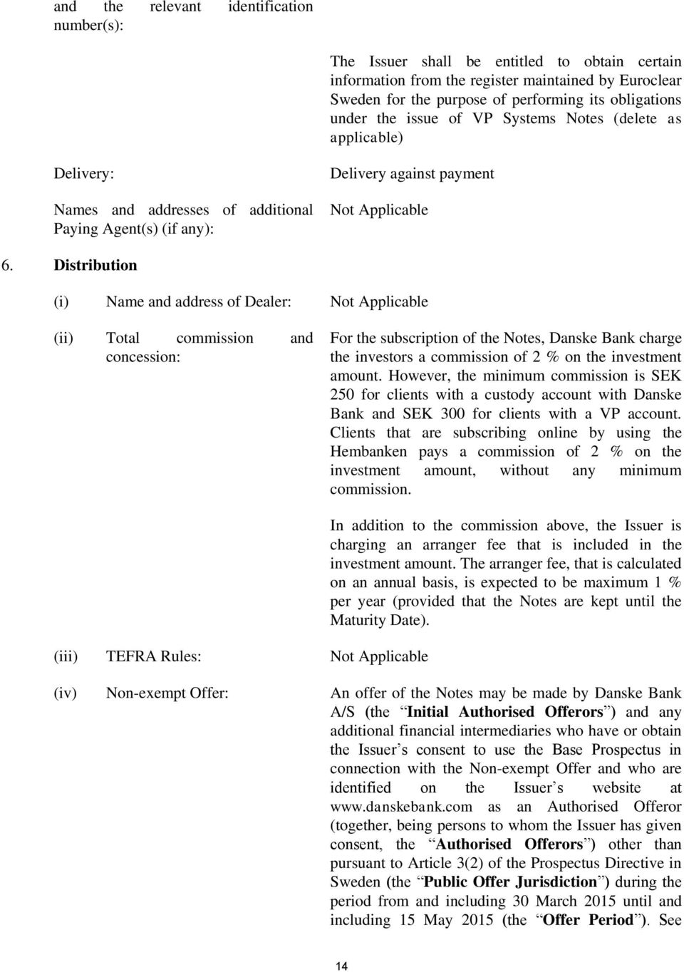 Distribution (i) Name and address of Dealer: Not Applicable (ii) Total commission and concession: For the subscription of the Notes, Danske Bank charge the investors a commission of 2 % on the