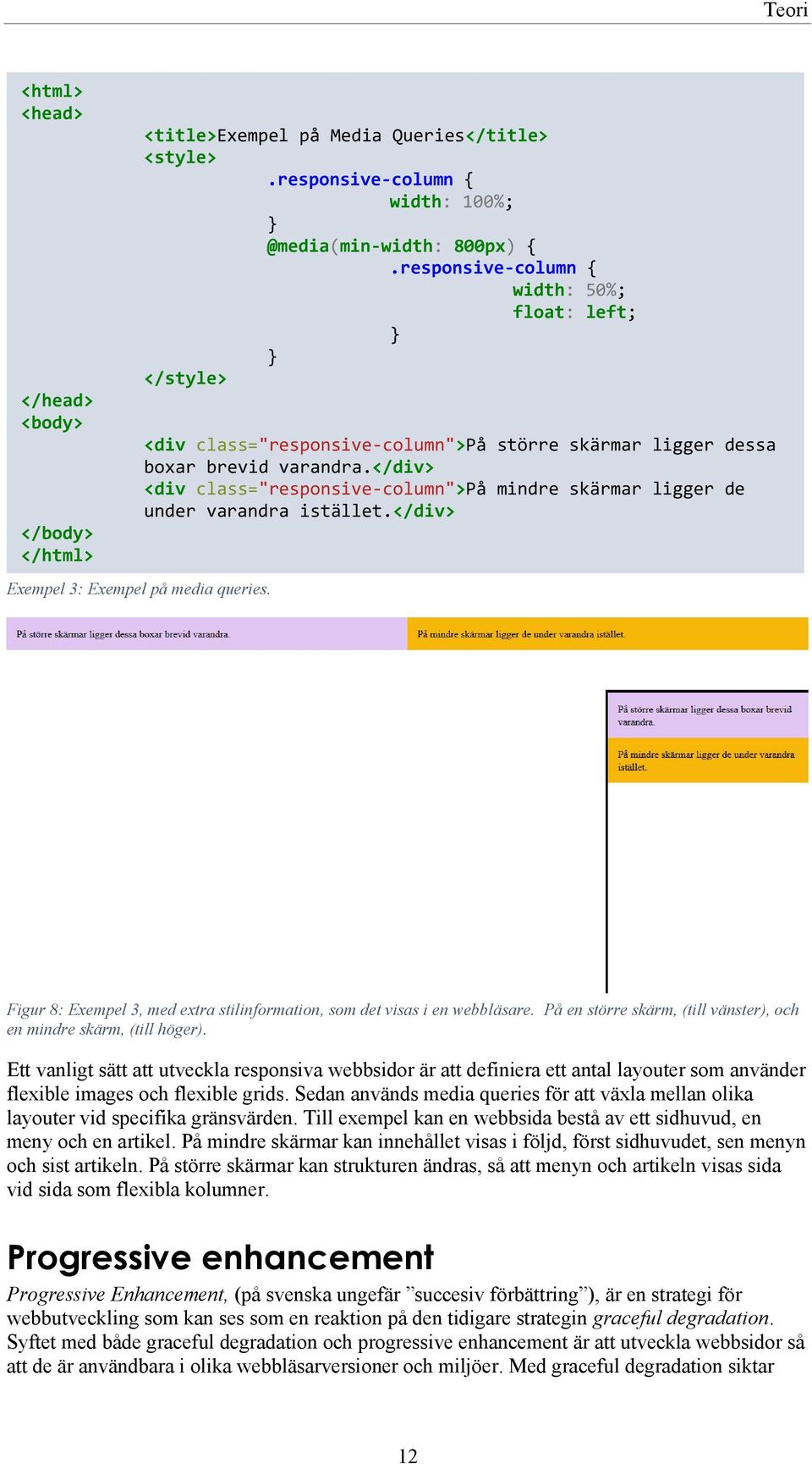 </div> <div class="responsive-column">på mindre skärmar ligger de under varandra istället.</div> Figur 8: Exempel 3, med extra stilinformation, som det visas i en webbläsare.