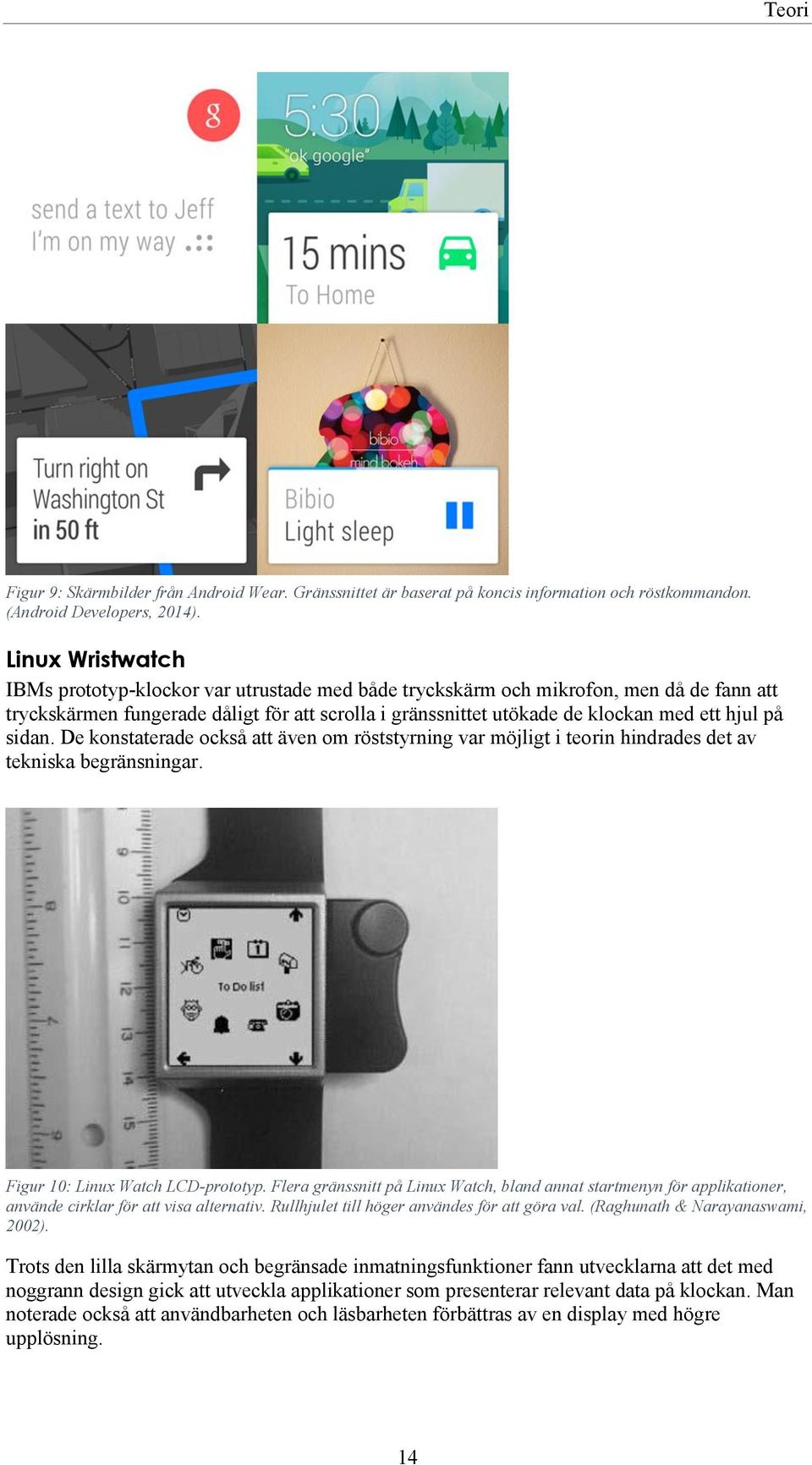 på sidan. De konstaterade också att även om röststyrning var möjligt i teorin hindrades det av tekniska begränsningar. Figur 10: Linux Watch LCD-prototyp.