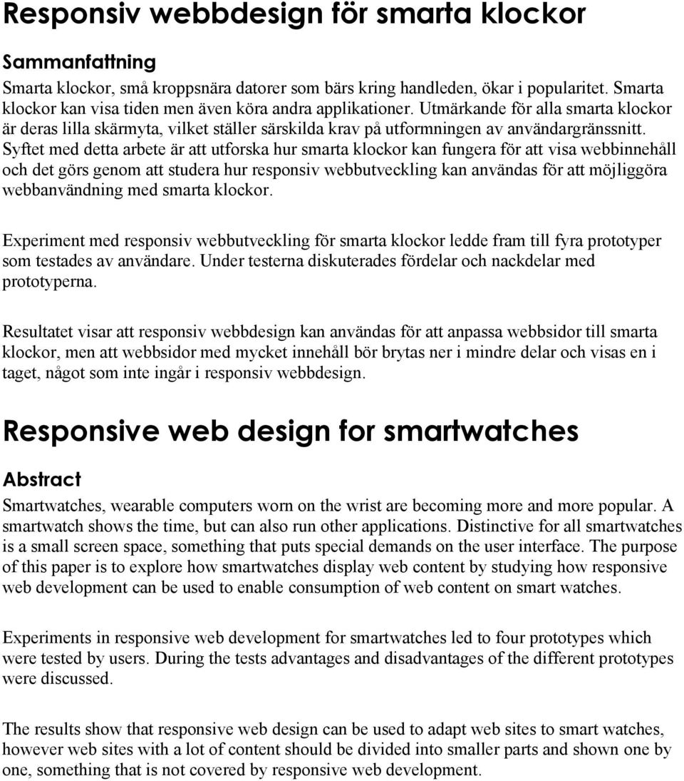 Syftet med detta arbete är att utforska hur smarta klockor kan fungera för att visa webbinnehåll och det görs genom att studera hur responsiv webbutveckling kan användas för att möjliggöra