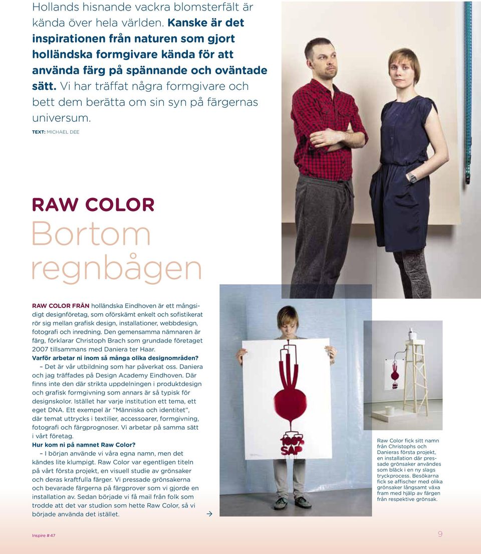 Text: Michael Dee raw Color Bortom regnbågen Raw Color från holländska Eindhoven är ett mångsidigt designföretag, som oförskämt enkelt och sofistikerat rör sig mellan grafisk design, installationer,