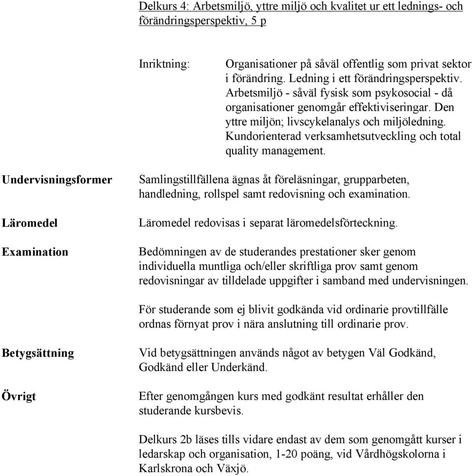 Kundorienterad verksamhetsutveckling och total quality management.