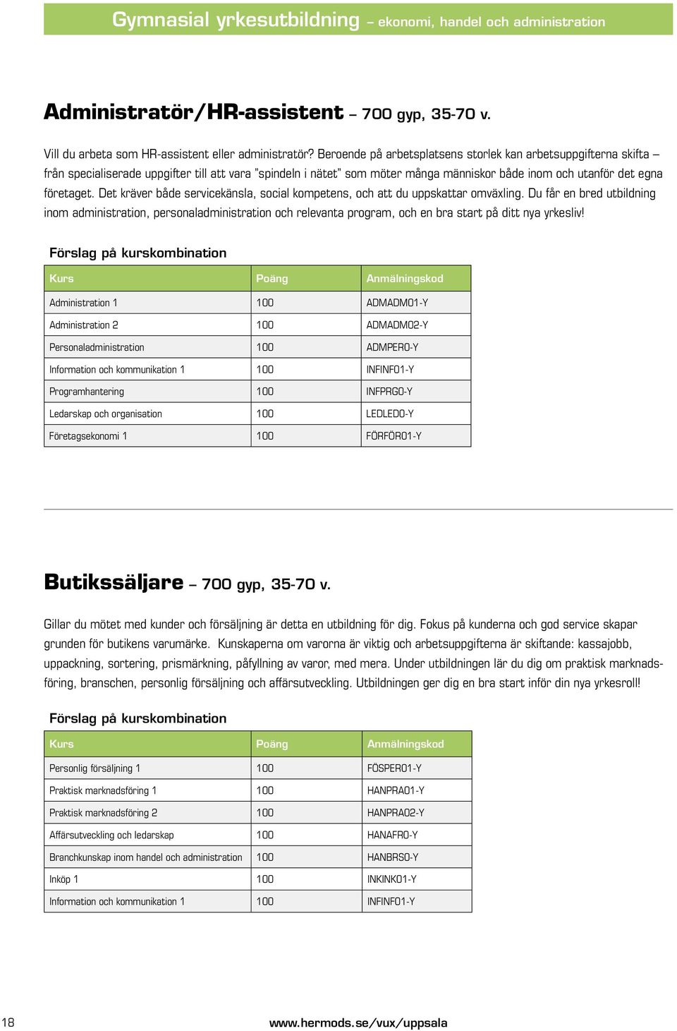 Det kräver både servicekänsla, social kompetens, och att du uppskattar omväxling.