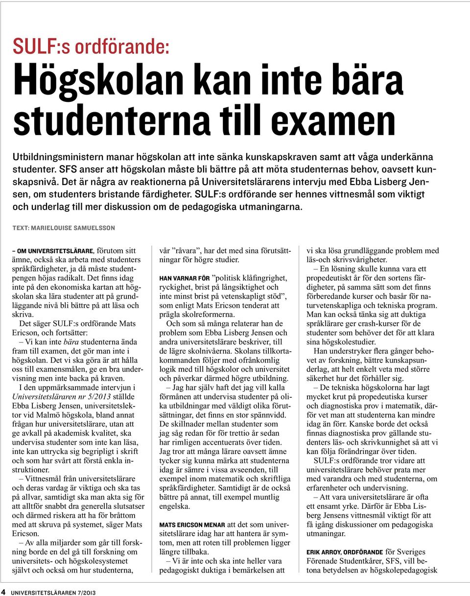 Det är några av reaktionerna på Universitetslärarens intervju med Ebba Lisberg Jensen, om studenters bristande färdigheter.